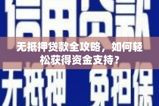 新沂无抵押贷款全攻略，如何轻松获得资金支持？
