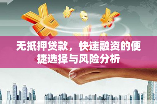 新沂无抵押贷款，快速融资的便捷选择与风险分析