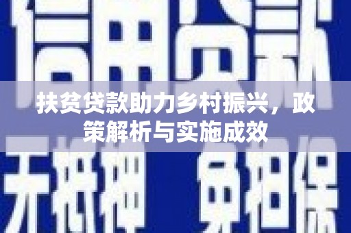 新沂扶贫贷款助力乡村振兴，政策解析与实施成效