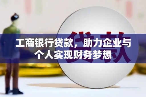 新沂工商银行贷款，助力企业与个人实现财务梦想