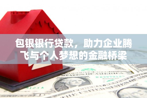 新沂包银银行贷款，助力企业腾飞与个人梦想的金融桥梁