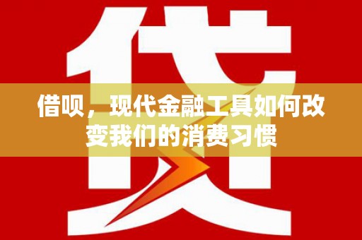新沂借呗，现代金融工具如何改变我们的消费习惯