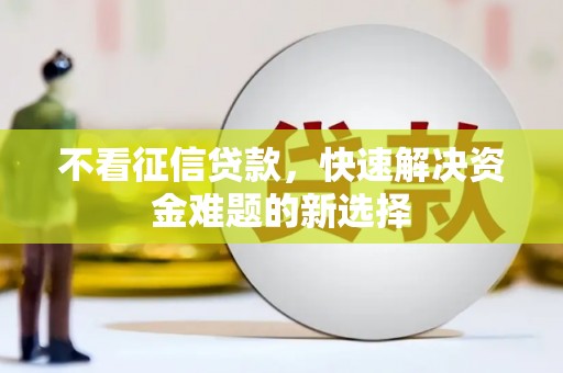新沂不看征信贷款，快速解决资金难题的新选择