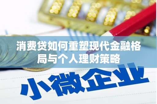 新沂消费贷如何重塑现代金融格局与个人理财策略