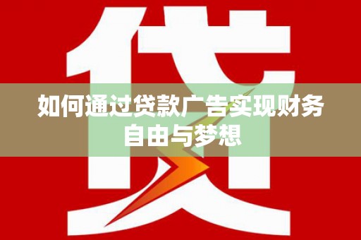 新沂如何通过贷款广告实现财务自由与梦想