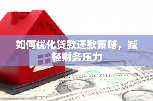 新沂如何优化贷款还款策略，减轻财务压力
