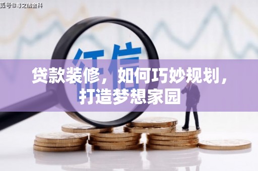新沂贷款装修，如何巧妙规划，打造梦想家园