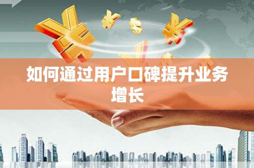 新沂如何通过用户口碑提升业务增长