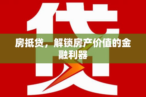 新沂房抵贷，解锁房产价值的金融利器