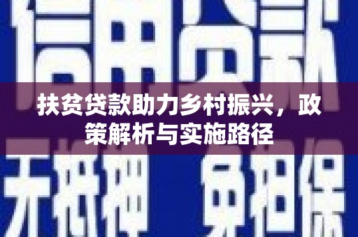 新沂扶贫贷款助力乡村振兴，政策解析与实施路径